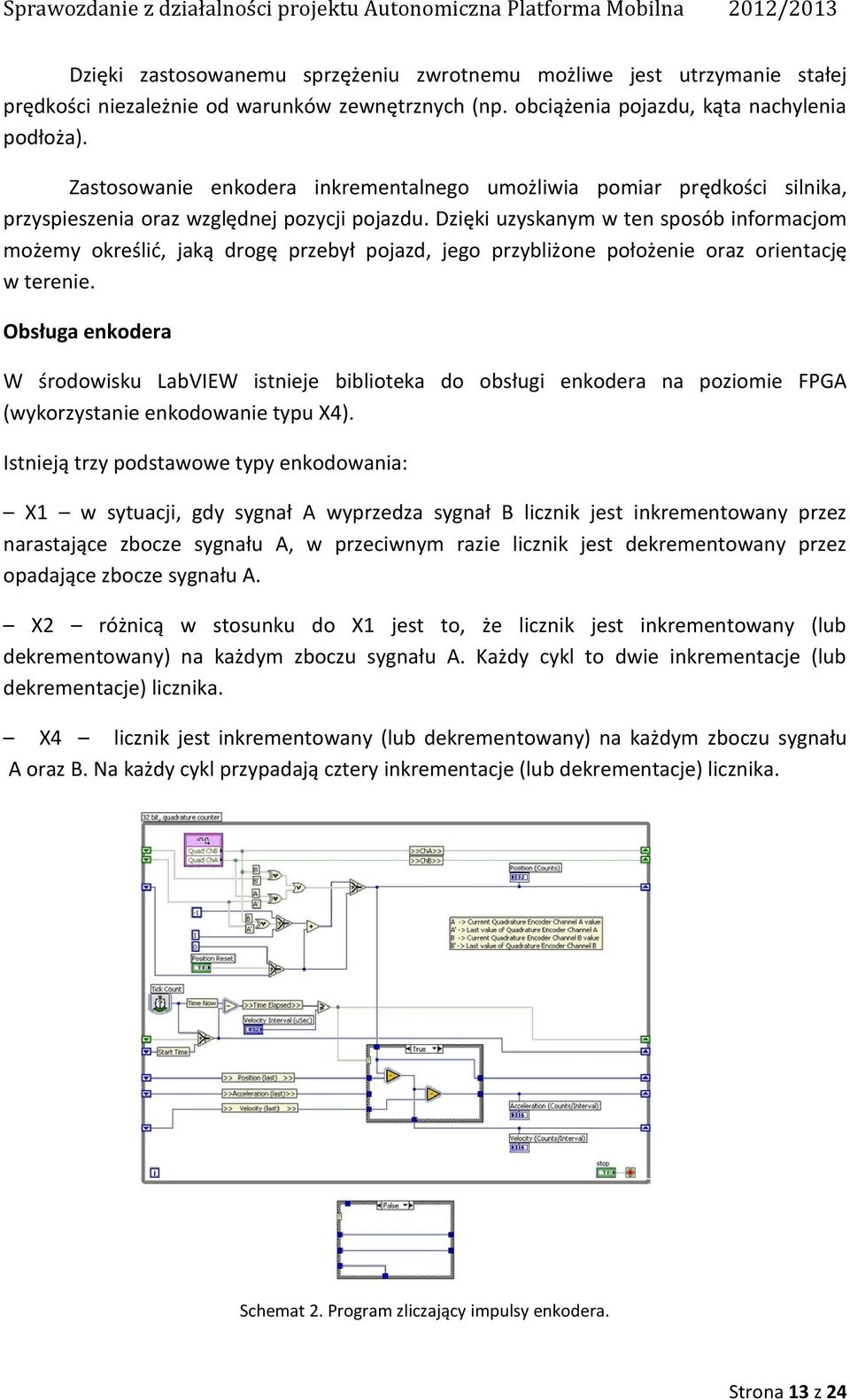 Dzięki uzyskanym w ten sposób informacjom możemy określid, jaką drogę przebył pojazd, jego przybliżone położenie oraz orientację w terenie.