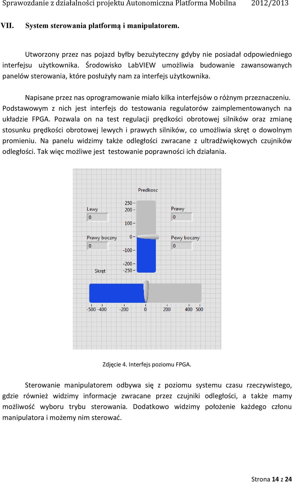 Podstawowym z nich jest interfejs do testowania regulatorów zaimplementowanych na układzie FPGA.