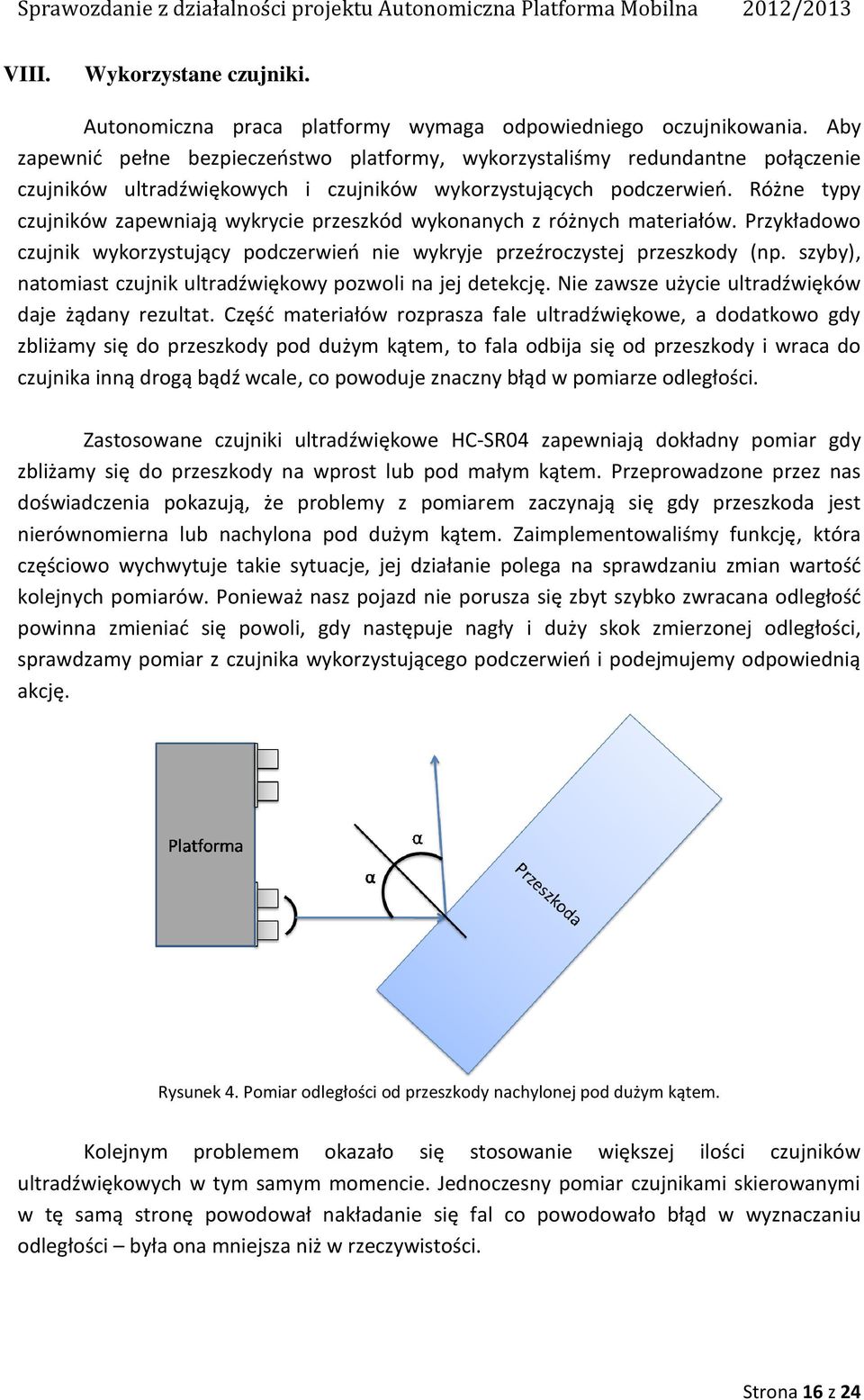 Różne typy czujników zapewniają wykrycie przeszkód wykonanych z różnych materiałów. Przykładowo czujnik wykorzystujący podczerwieo nie wykryje przeźroczystej przeszkody (np.