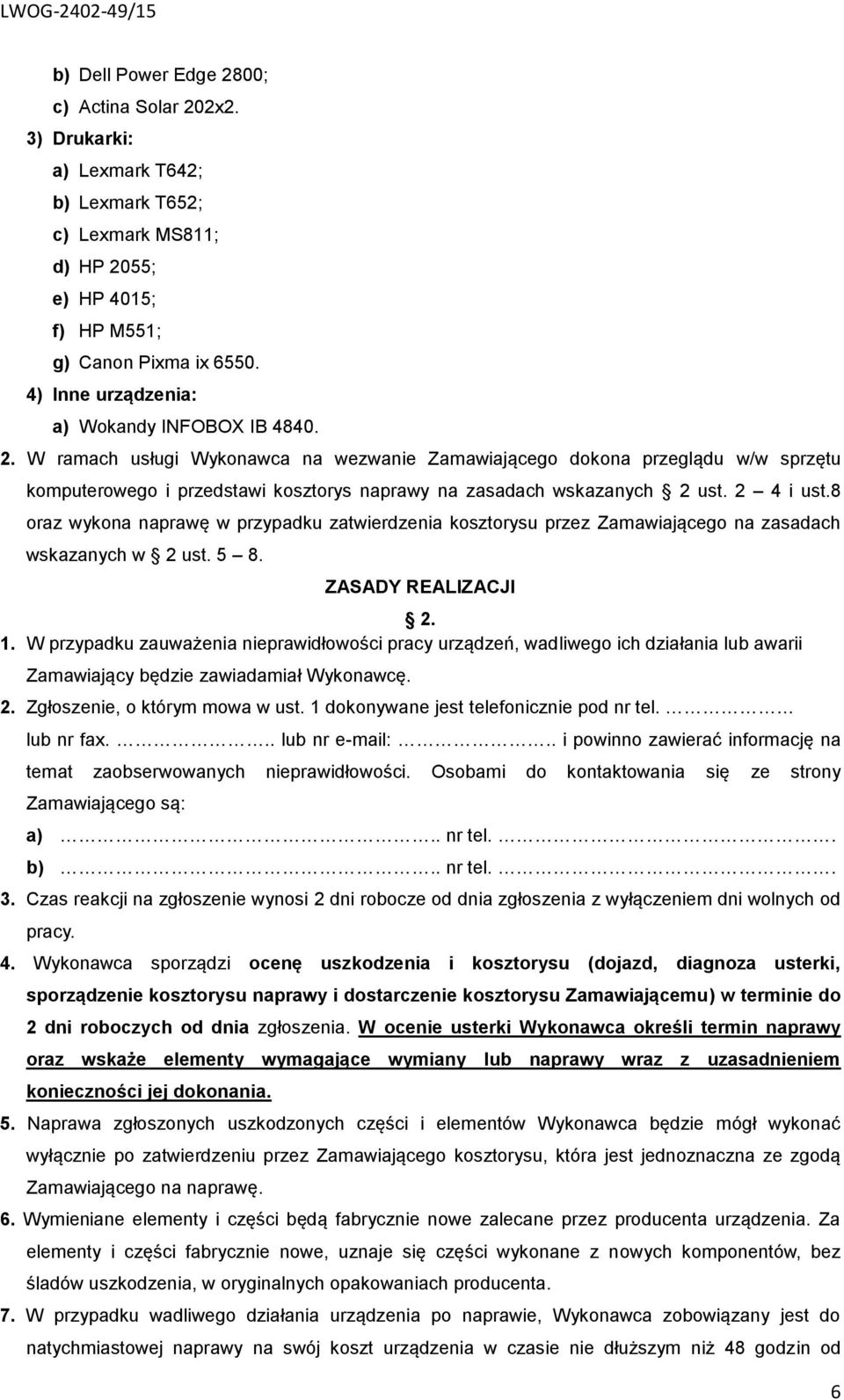 W ramach usługi Wykonawca na wezwanie Zamawiającego dokona przeglądu w/w sprzętu komputerowego i przedstawi kosztorys naprawy na zasadach wskazanych 2 ust. 2 4 i ust.