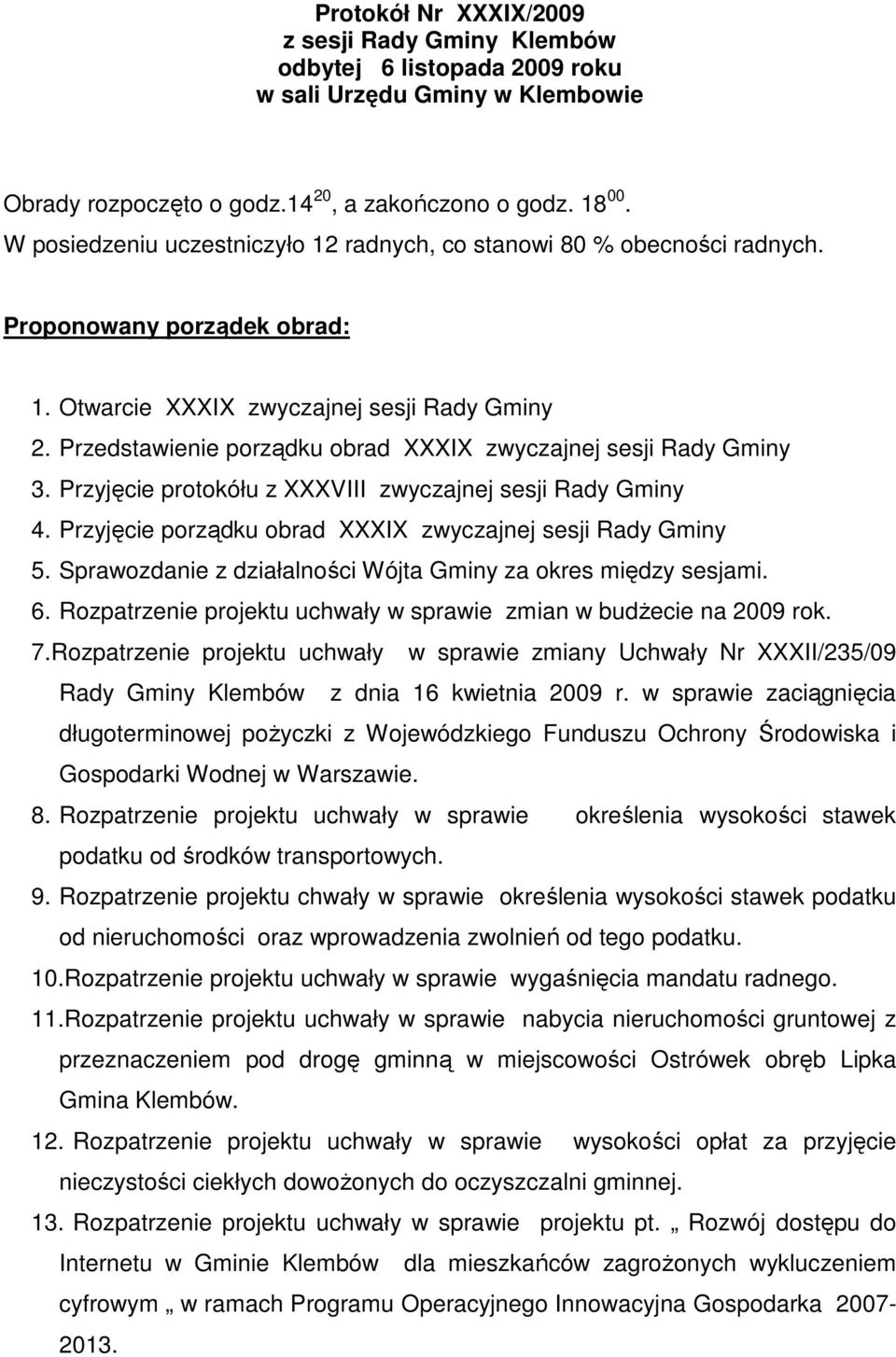 Przedstawienie porządku obrad XXXIX zwyczajnej sesji Rady Gminy 3. Przyjęcie protokółu z XXXVIII zwyczajnej sesji Rady Gminy 4. Przyjęcie porządku obrad XXXIX zwyczajnej sesji Rady Gminy 5.