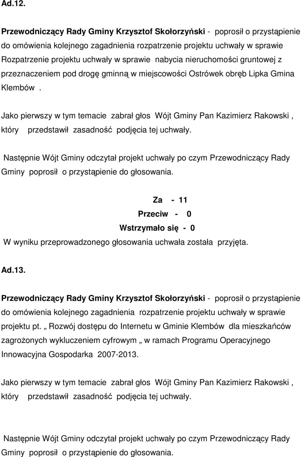 Następnie Wójt Gminy odczytał projekt uchwały po czym Przewodniczący Rady Gminy poprosił o przystąpienie do głosowania. Ad.13. projektu pt.