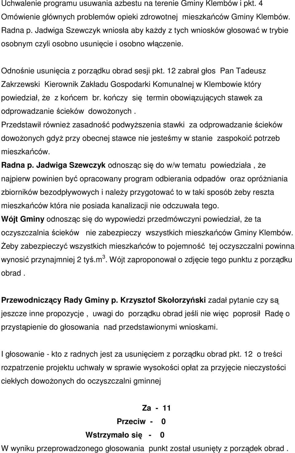 12 zabrał głos Pan Tadeusz Zakrzewski Kierownik Zakładu Gospodarki Komunalnej w Klembowie który powiedział, Ŝe z końcem br. kończy się termin obowiązujących stawek za odprowadzanie ścieków dowoŝonych.