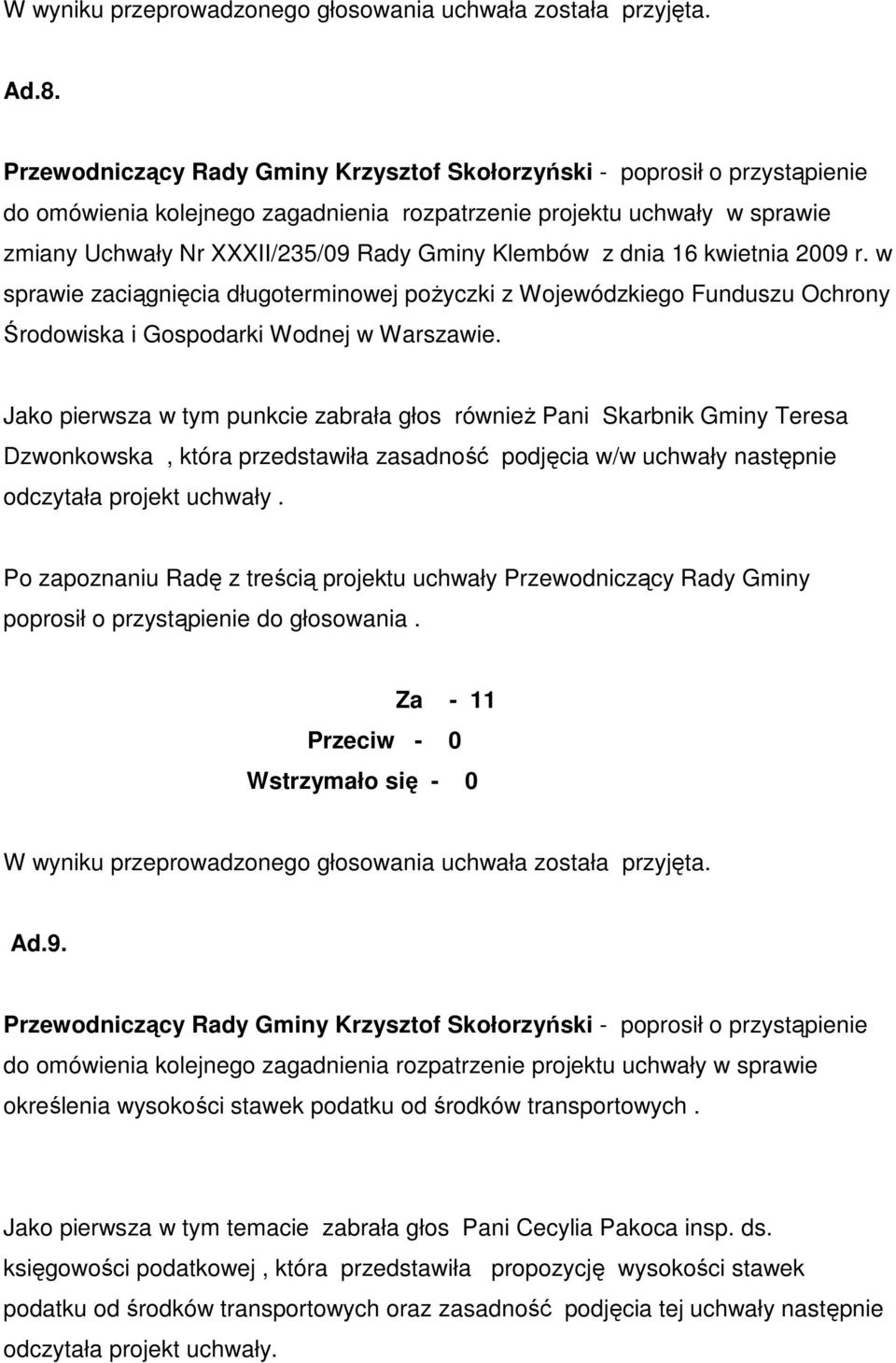 Jako pierwsza w tym punkcie zabrała głos równieŝ Pani Skarbnik Gminy Teresa Dzwonkowska, która przedstawiła zasadność podjęcia w/w uchwały następnie odczytała projekt uchwały.