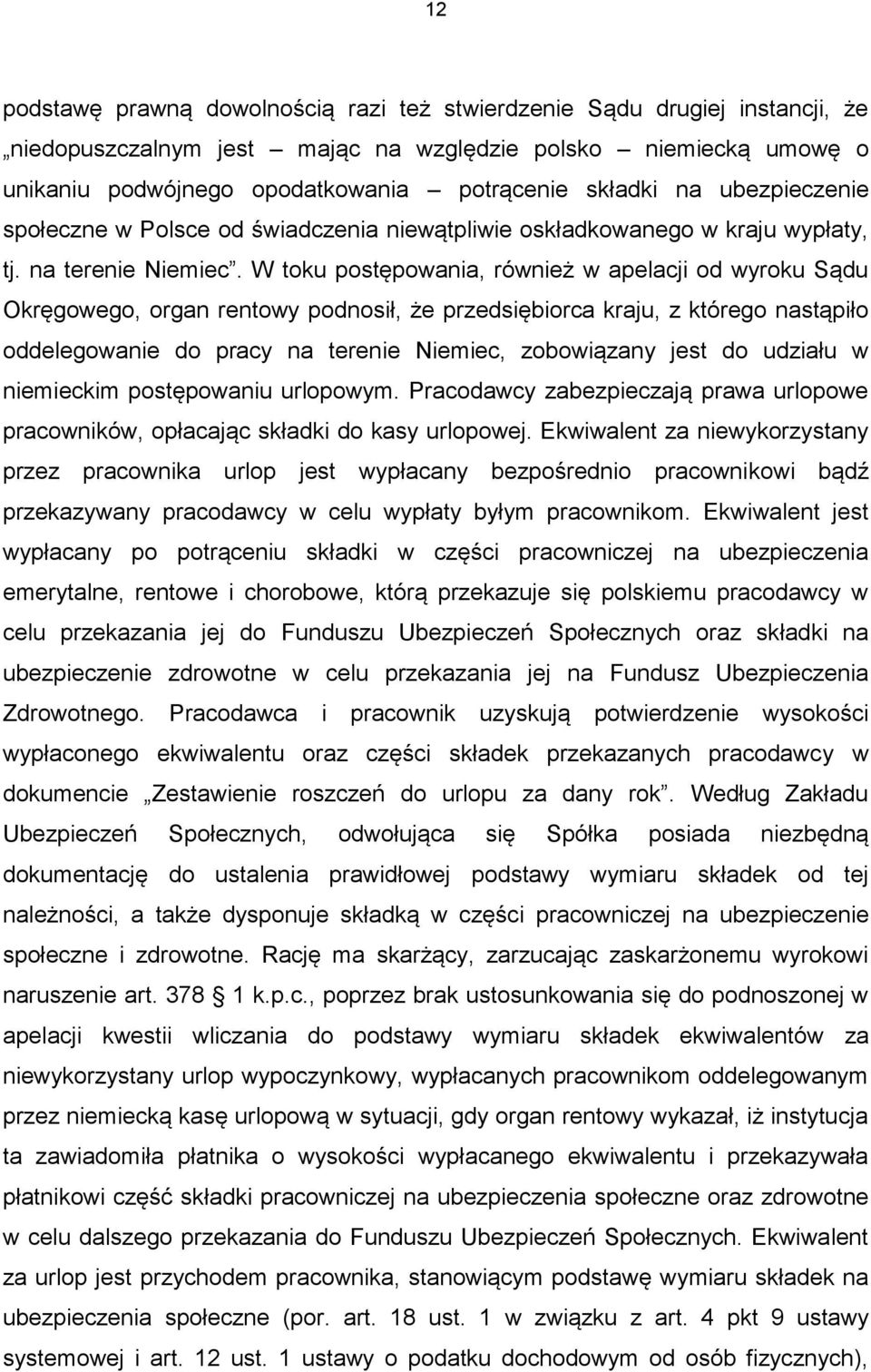 W toku postępowania, również w apelacji od wyroku Sądu Okręgowego, organ rentowy podnosił, że przedsiębiorca kraju, z którego nastąpiło oddelegowanie do pracy na terenie Niemiec, zobowiązany jest do