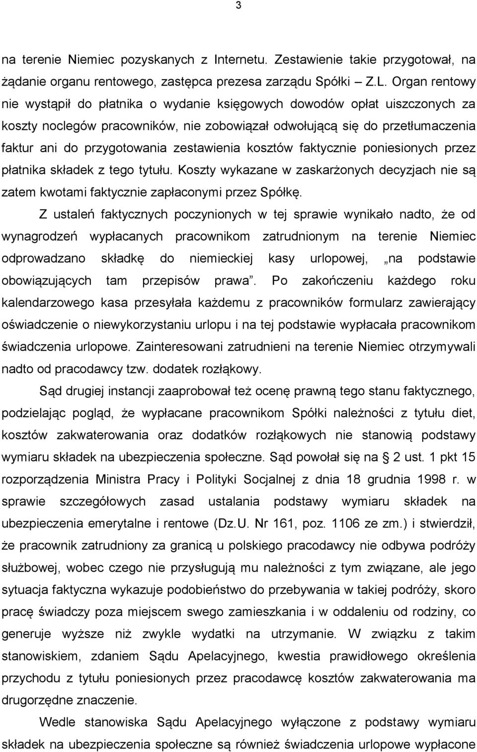 zestawienia kosztów faktycznie poniesionych przez płatnika składek z tego tytułu. Koszty wykazane w zaskarżonych decyzjach nie są zatem kwotami faktycznie zapłaconymi przez Spółkę.