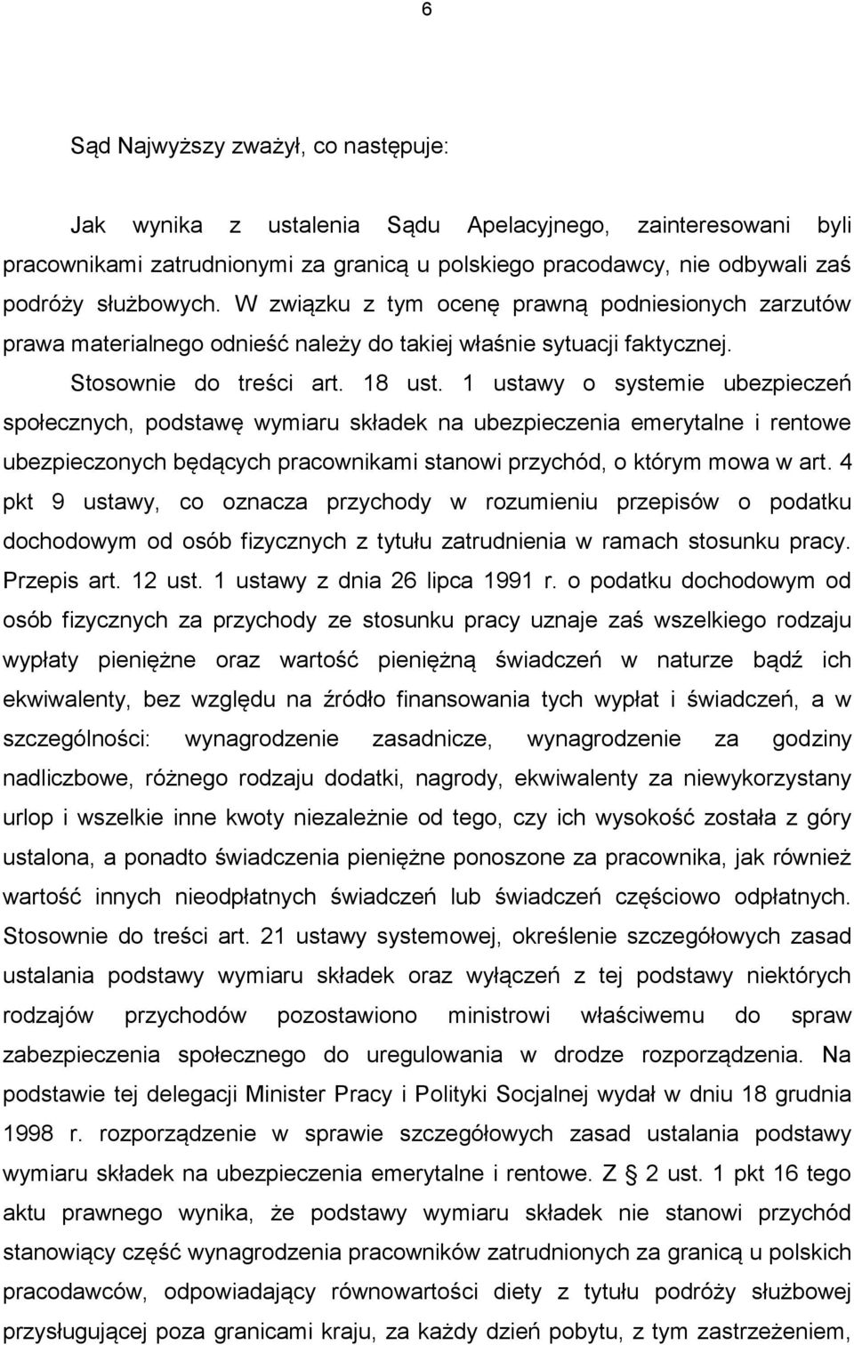 1 ustawy o systemie ubezpieczeń społecznych, podstawę wymiaru składek na ubezpieczenia emerytalne i rentowe ubezpieczonych będących pracownikami stanowi przychód, o którym mowa w art.