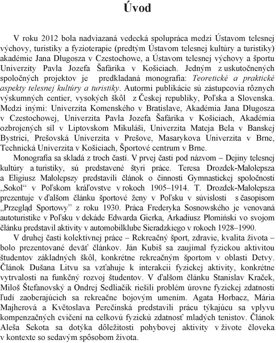 Jedným z uskuto nených spolo ných projektov je predkladaná monografia: Teoretické a praktické aspekty telesnej kultúry a turistiky.