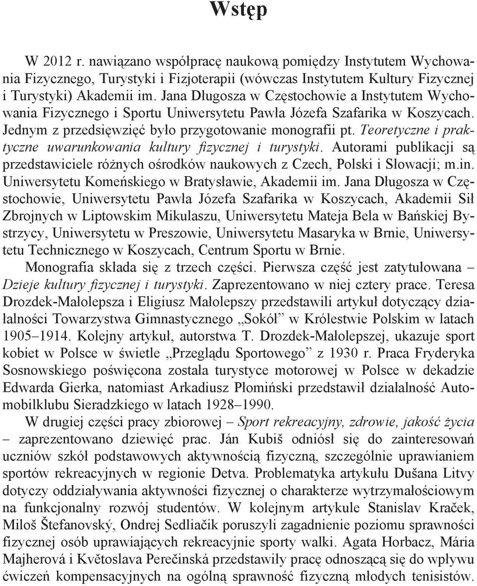 Teoretyczne i praktyczne uwarunkowania kultury fizycznej i turystyki. Autorami publikacji s przedstawiciele ró nych o rodków naukowych z Czech, Polski i S owacji; m.in.