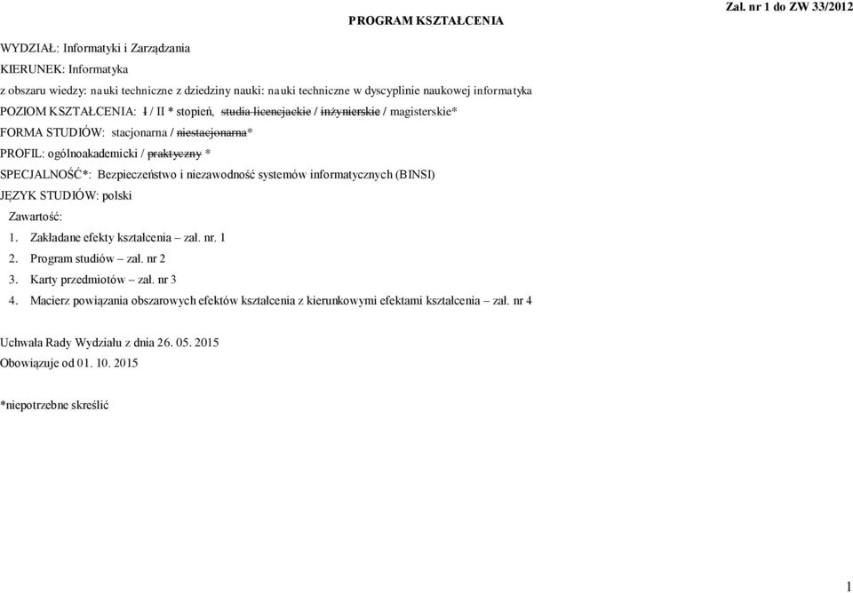 KSZTAŁCENIA: I / II * stopień, studia licencjackie / inżynierskie / magisterskie* FORMA STUDIÓW: stacjonarna / niestacjonarna* PROFIL: ogólnoakademicki / praktyczny * SPECJALNOŚĆ*: Bezpieczeństwo