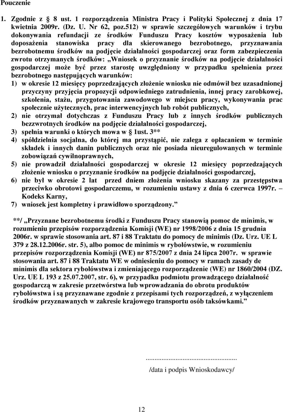 bezrobotnemu środków na podjęcie działalności gospodarczej oraz form zabezpieczenia zwrotu otrzymanych środków: Wniosek o przyznanie środków na podjęcie działalności gospodarczej może być przez