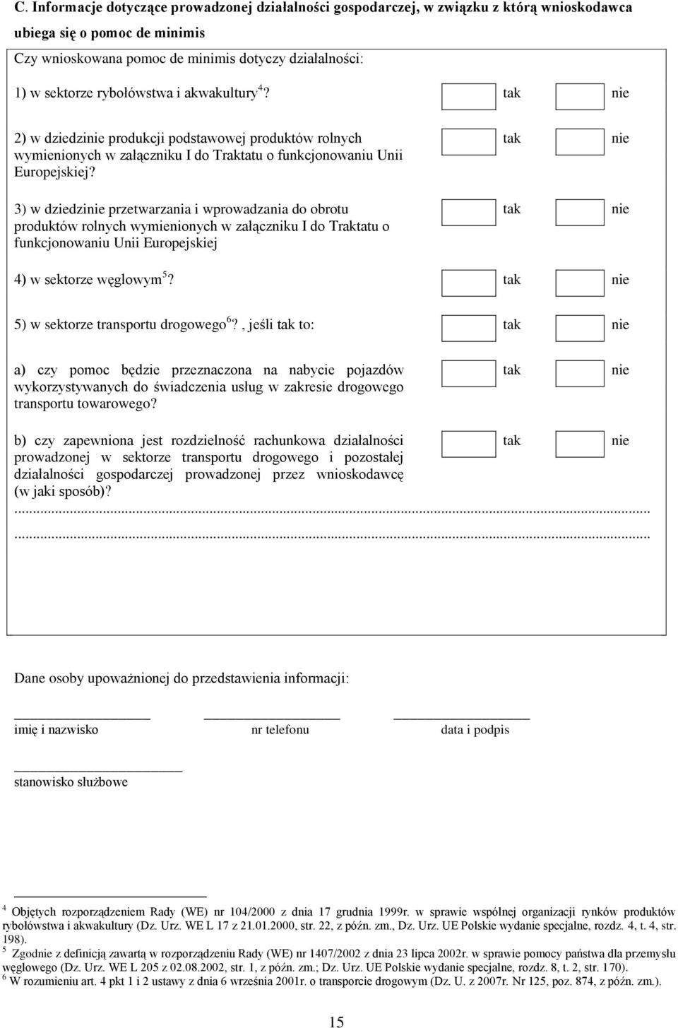 3) w dziedzinie przetwarzania i wprowadzania do obrotu produktów rolnych wymienionych w załączniku I do Traktatu o funkcjonowaniu Unii Europejskiej tak tak nie nie 4) w sektorze węglowym 5?