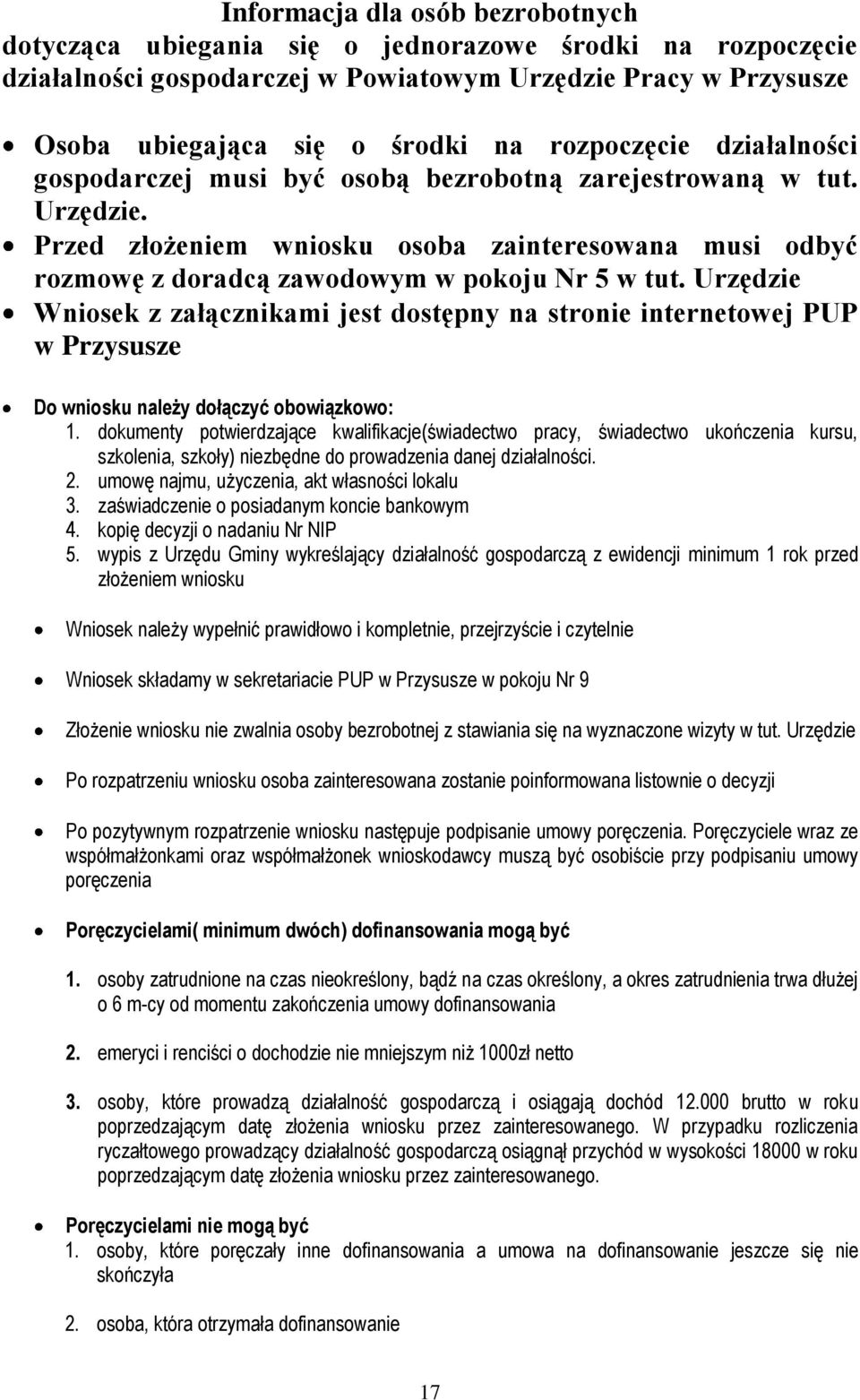 Urzędzie Wniosek z załącznikami jest dostępny na stronie internetowej PUP w Przysusze Do wniosku należy dołączyć obowiązkowo: 1.