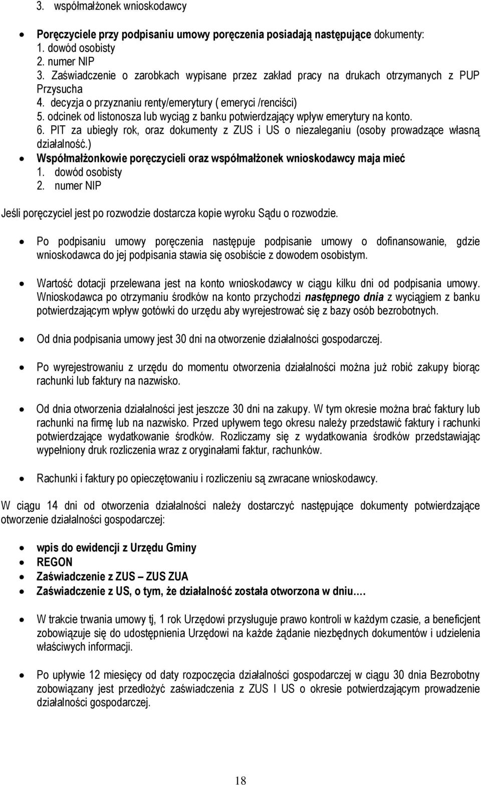 odcinek od listonosza lub wyciąg z banku potwierdzający wpływ emerytury na konto. 6. PIT za ubiegły rok, oraz dokumenty z ZUS i US o niezaleganiu (osoby prowadzące własną działalność.