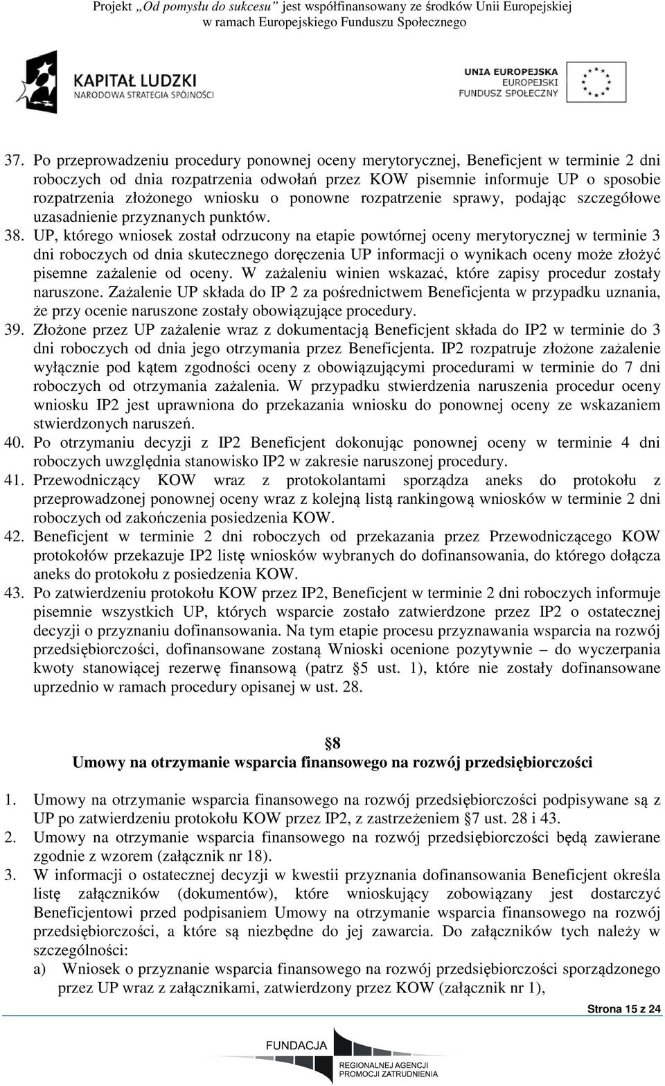 UP, którego wniosek został odrzucony na etapie powtórnej oceny merytorycznej w terminie 3 dni roboczych od dnia skutecznego doręczenia UP informacji o wynikach oceny może złożyć pisemne zażalenie od