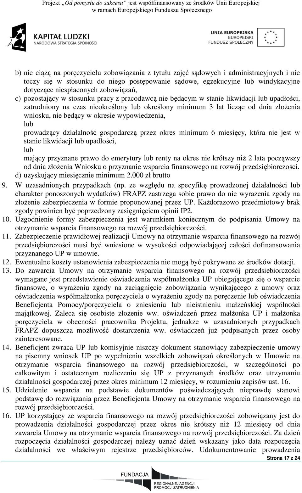 nie będący w okresie wypowiedzenia, lub prowadzący działalność gospodarczą przez okres minimum 6 miesięcy, która nie jest w stanie likwidacji lub upadłości, lub mający przyznane prawo do emerytury