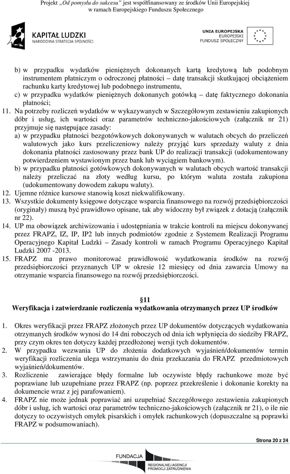 Na potrzeby rozliczeń wydatków w wykazywanych w Szczegółowym zestawieniu zakupionych dóbr i usług, ich wartości oraz parametrów techniczno-jakościowych (załącznik nr 21) przyjmuje się następujące