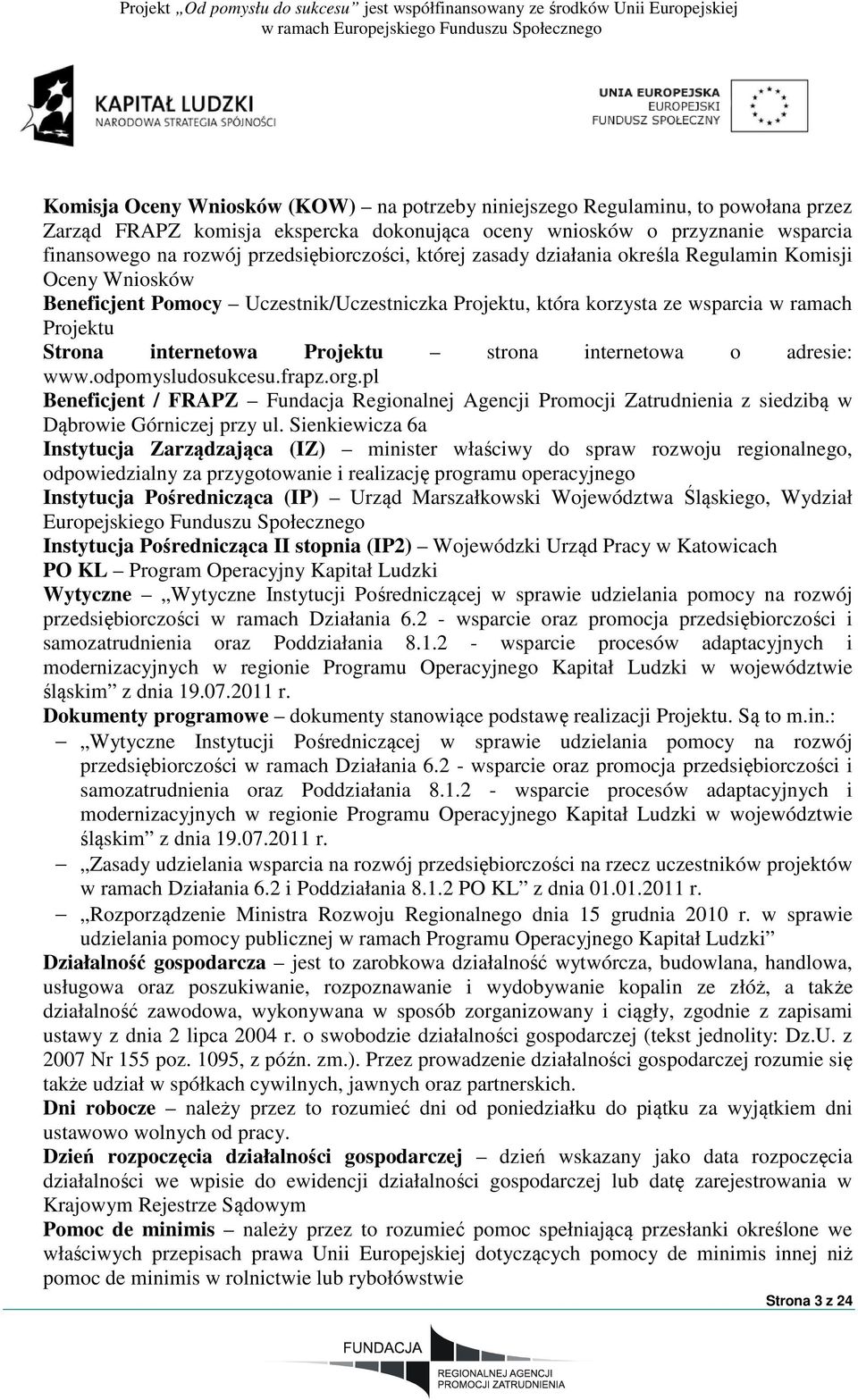 internetowa Projektu strona internetowa o adresie: www.odpomysludosukcesu.frapz.org.pl Beneficjent / FRAPZ Fundacja Regionalnej Agencji Promocji Zatrudnienia z siedzibą w Dąbrowie Górniczej przy ul.