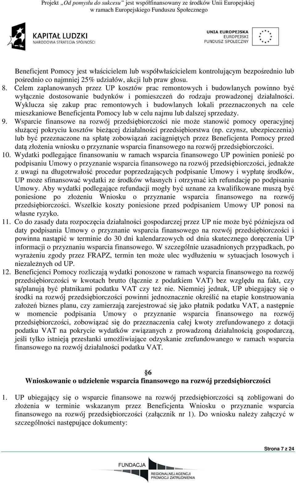 Wyklucza się zakup prac remontowych i budowlanych lokali przeznaczonych na cele mieszkaniowe Beneficjenta Pomocy lub w celu najmu lub dalszej sprzedaży. 9.