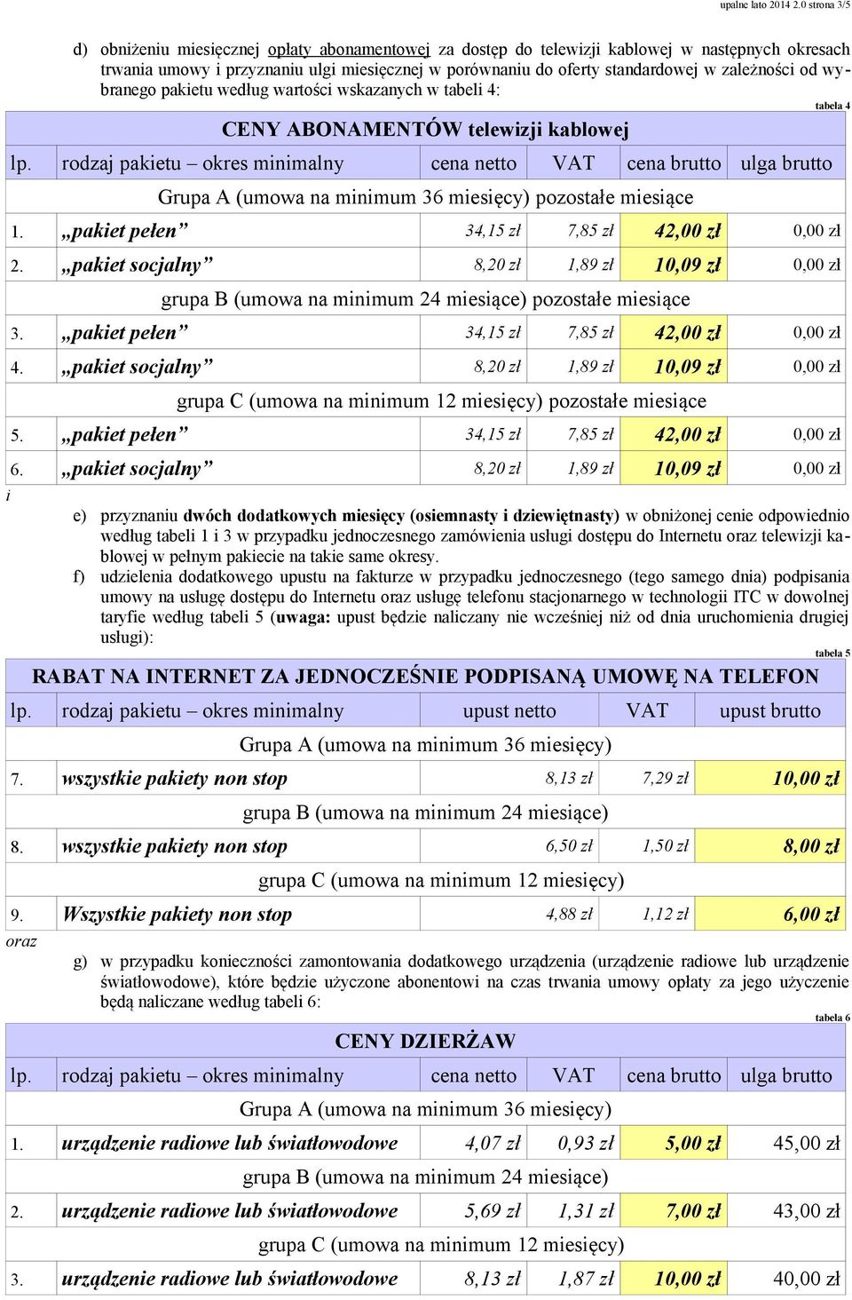 wybranego paketu według wartośc wskazanych w tabel 4: tabela 4 CENY ABONAMENTÓW telewzj kablowej Grupa A (umowa na mnmum 36 mesęcy) pozostałe mesące 1. paket pełen 34,15 zł 7,85 zł 42,00 zł 0,00 zł 2.