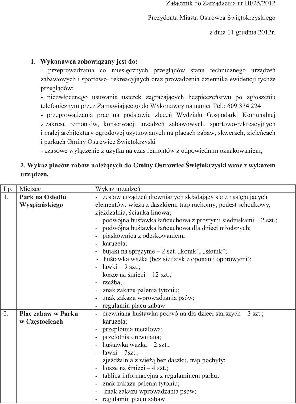 Wykonawca zobowi zany jest do: - przeprowadzania co miesi cznych przegl dów stanu technicznego urz dze zabawowych i sportowo- rekreacyjnych oraz prowadzenia dziennika ewidencji tych e przegl dów; -