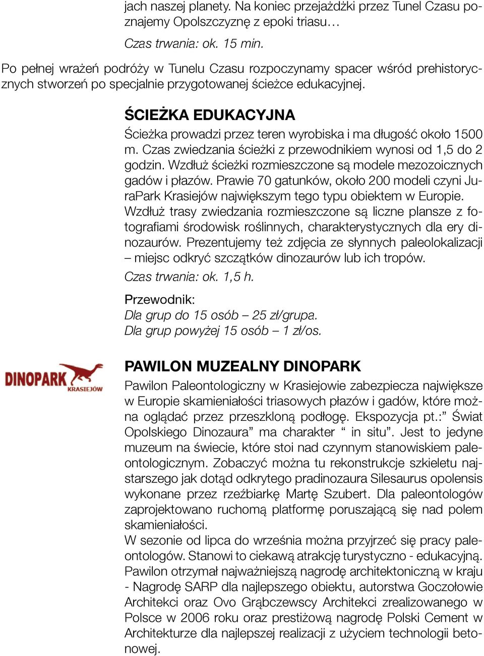 ŚCIEŻKA EDUKACYJNA Ścieżka prowadzi przez teren wyrobiska i ma długość około 1500 m. Czas zwiedzania ścieżki z przewodnikiem wynosi od 1,5 do 2 godzin.