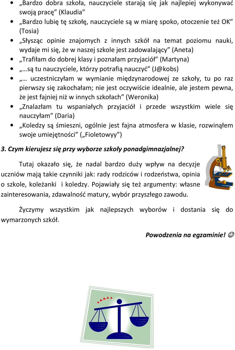 (J@kobs) uczestniczyłam w wymianie międzynarodowej ze szkoły, tu po raz pierwszy się zakochałam; nie jest oczywiście idealnie, ale jestem pewna, że jest fajniej niż w innych szkołach (Weronika)