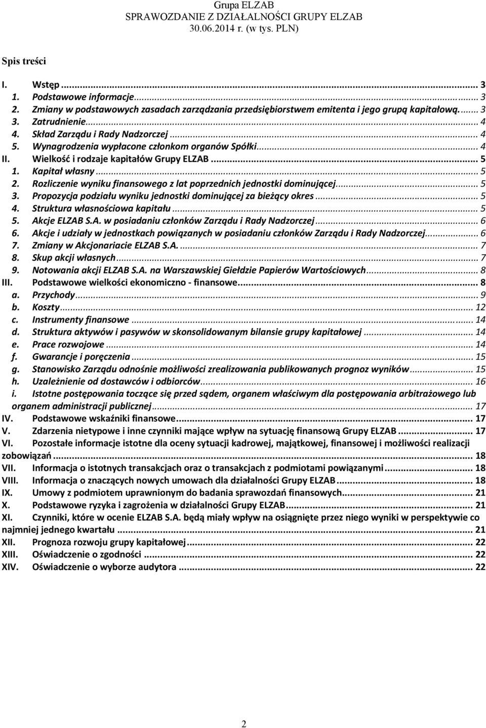 Rozliczenie wyniku finansowego z lat poprzednich jednostki dominującej... 5 3. Propozycja podziału wyniku jednostki dominującej za bieżący okres... 5 4. Struktura własnościowa kapitału... 5 5.