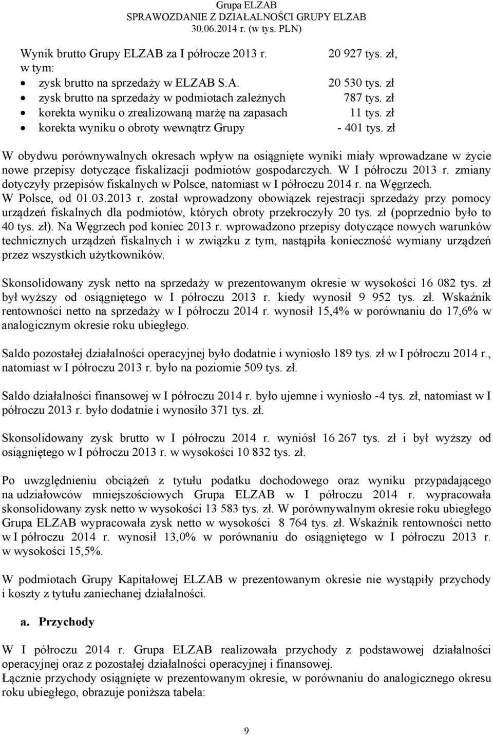 zł W obydwu porównywalnych okresach wpływ na osiągnięte wyniki miały wprowadzane w życie nowe przepisy dotyczące fiskalizacji podmiotów gospodarczych. W I półroczu 2013 r.