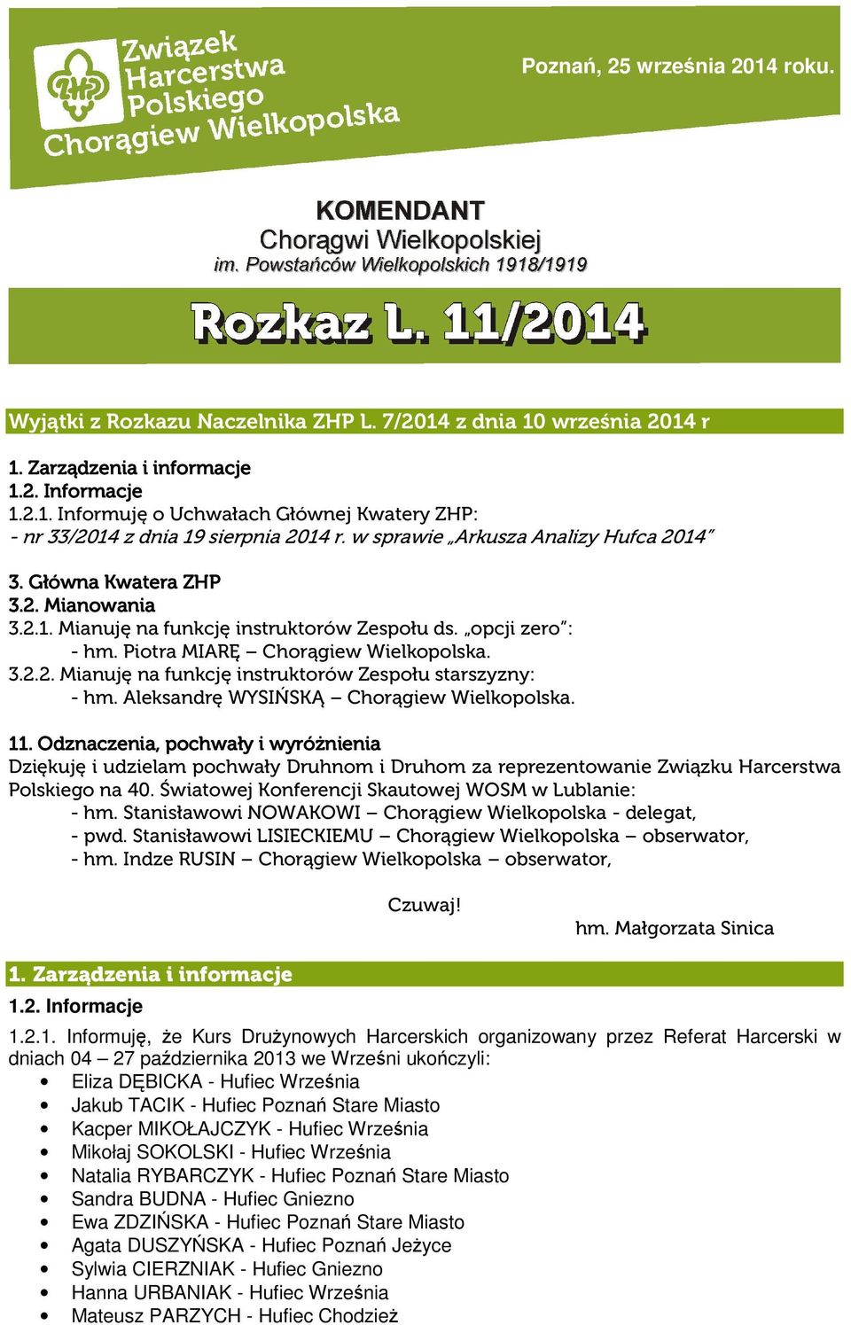 Aleksandrę WYSIŃSKĄ Chorągiew Wielkopolska. 11. 1. Odznaczenia, pochwały i wyróżnienia Dziękuję i udzielam pochwały Druhnom i Druhom za reprezentowanie Związku Harcerstwa Polskiego na 40.