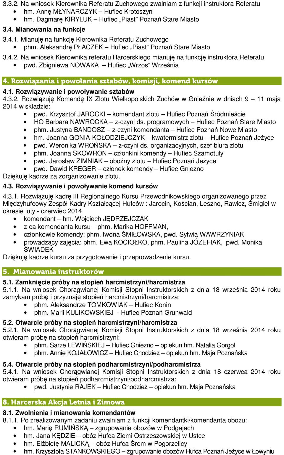 Na wniosek Kierownika referatu Harcerskiego mianuję na funkcję instruktora Referatu pwd. Zbigniewa NOWAKA Hufiec Wrzos Września 4. Rozwiązania i powołania sztabów, komisji, komend kursów 4.1.