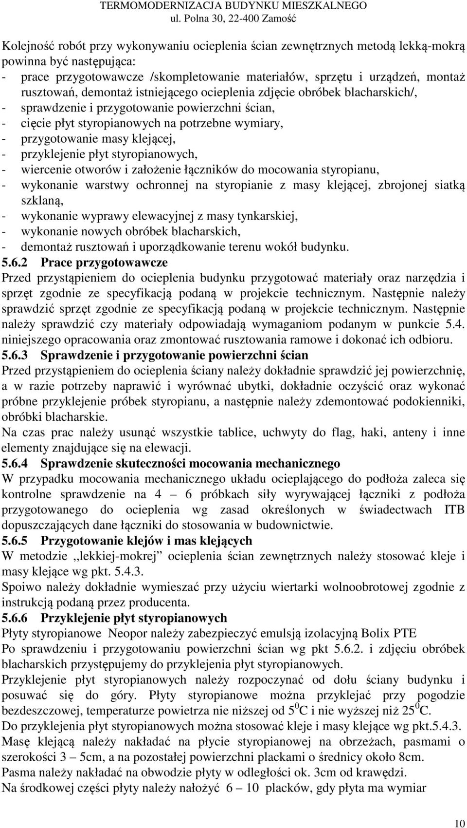 urządzeń, montaż rusztowań, demontaż istniejącego ocieplenia zdjęcie obróbek blacharskich/, - sprawdzenie i przygotowanie powierzchni ścian, - cięcie płyt styropianowych na potrzebne wymiary, -