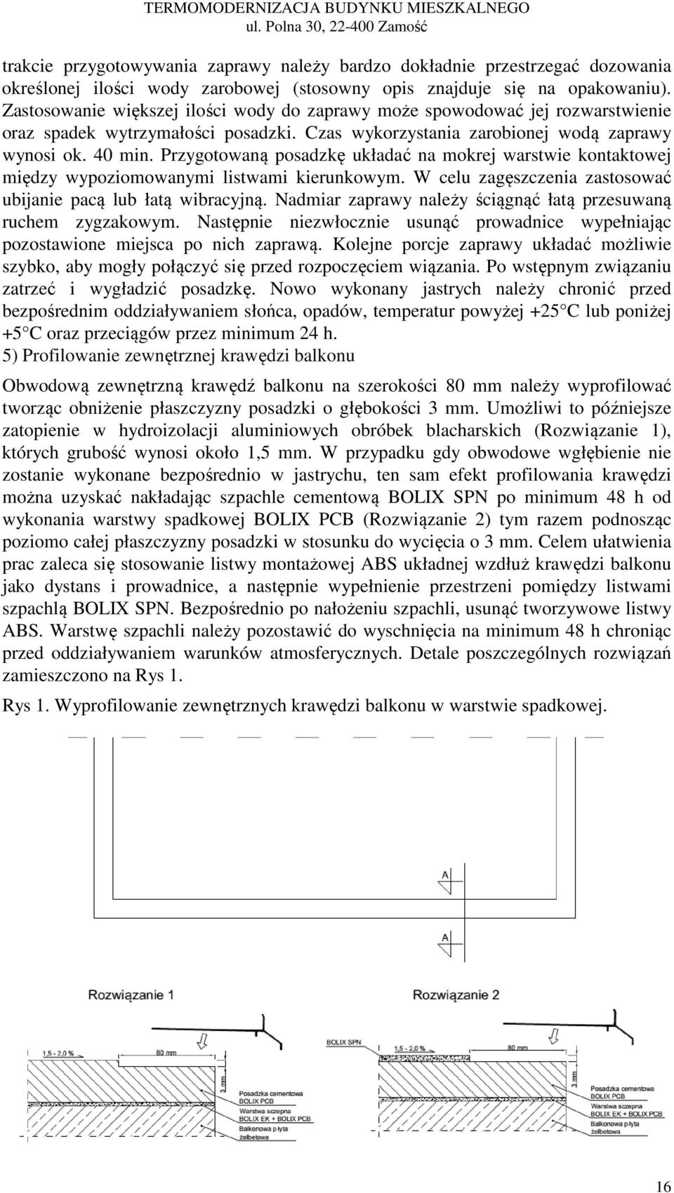 Zastosowanie większej ilości wody do zaprawy może spowodować jej rozwarstwienie oraz spadek wytrzymałości posadzki. Czas wykorzystania zarobionej wodą zaprawy wynosi ok. 40 min.