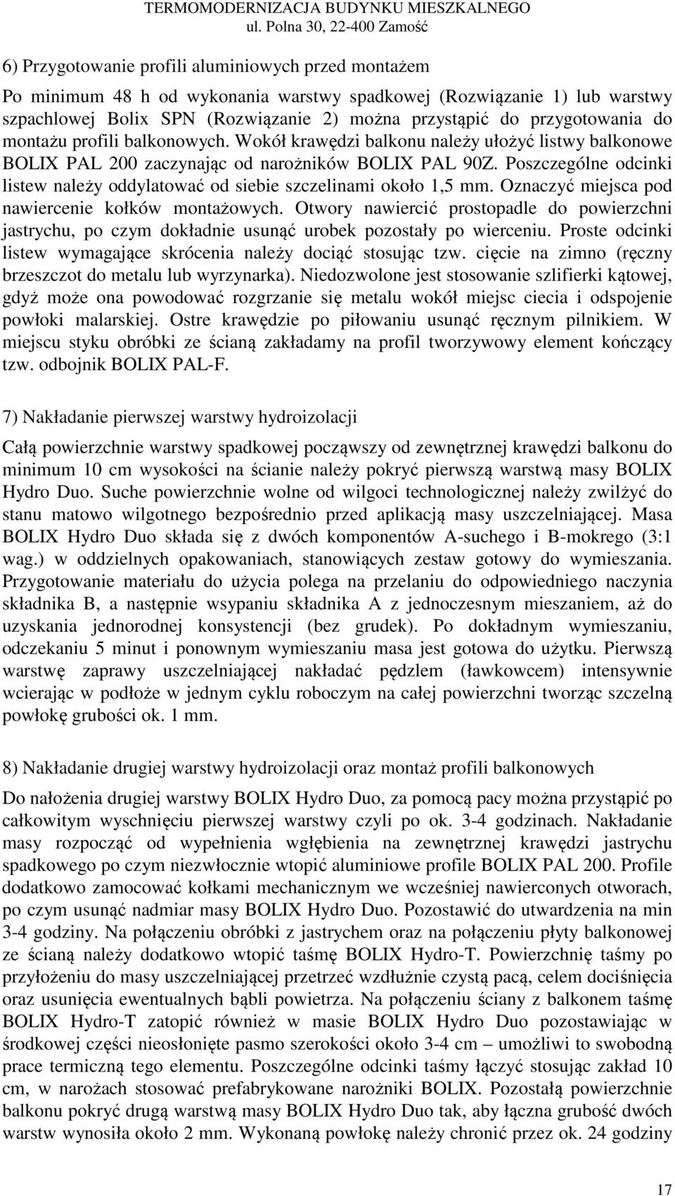 przystąpić do przygotowania do montażu profili balkonowych. Wokół krawędzi balkonu należy ułożyć listwy balkonowe BOLIX PAL 200 zaczynając od narożników BOLIX PAL 90Z.