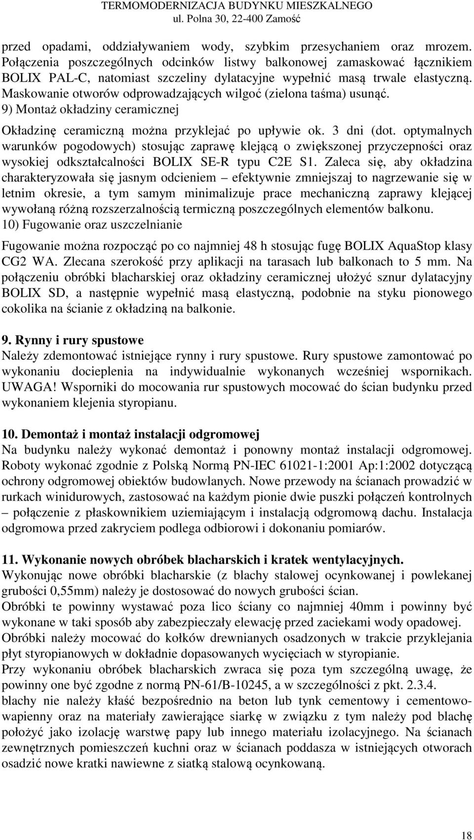 Maskowanie otworów odprowadzających wilgoć (zielona taśma) usunąć. 9) Montaż okładziny ceramicznej Okładzinę ceramiczną można przyklejać po upływie ok. 3 dni (dot.