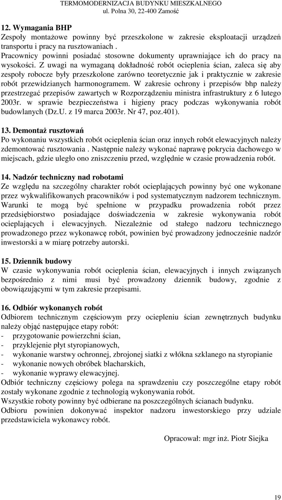 Z uwagi na wymaganą dokładność robót ocieplenia ścian, zaleca się aby zespoły robocze były przeszkolone zarówno teoretycznie jak i praktycznie w zakresie robót przewidzianych harmonogramem.