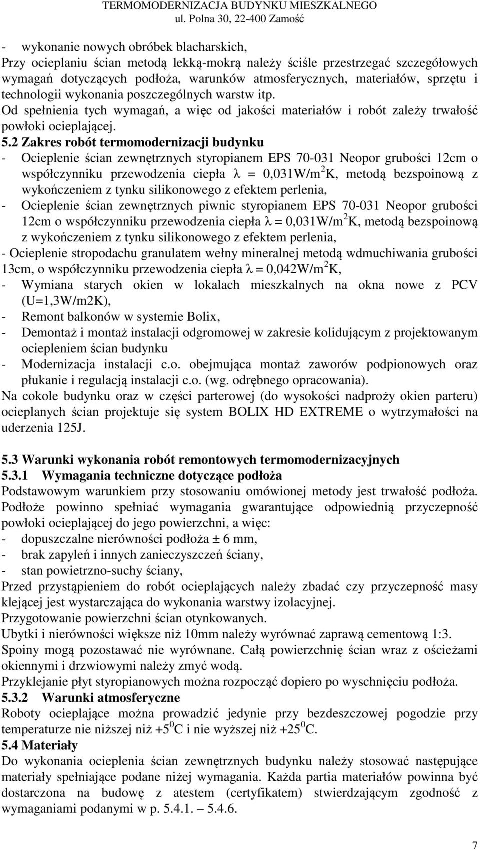 atmosferycznych, materiałów, sprzętu i technologii wykonania poszczególnych warstw itp. Od spełnienia tych wymagań, a więc od jakości materiałów i robót zależy trwałość powłoki ocieplającej. 5.