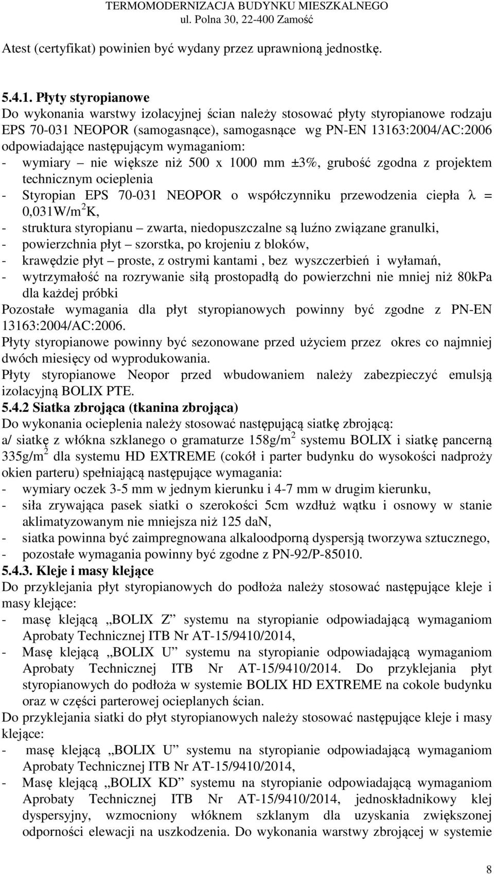 następującym wymaganiom: - wymiary nie większe niż 500 x 1000 mm ±3%, grubość zgodna z projektem technicznym ocieplenia - Styropian EPS 70-031 NEOPOR o współczynniku przewodzenia ciepła λ = 0,031W/m