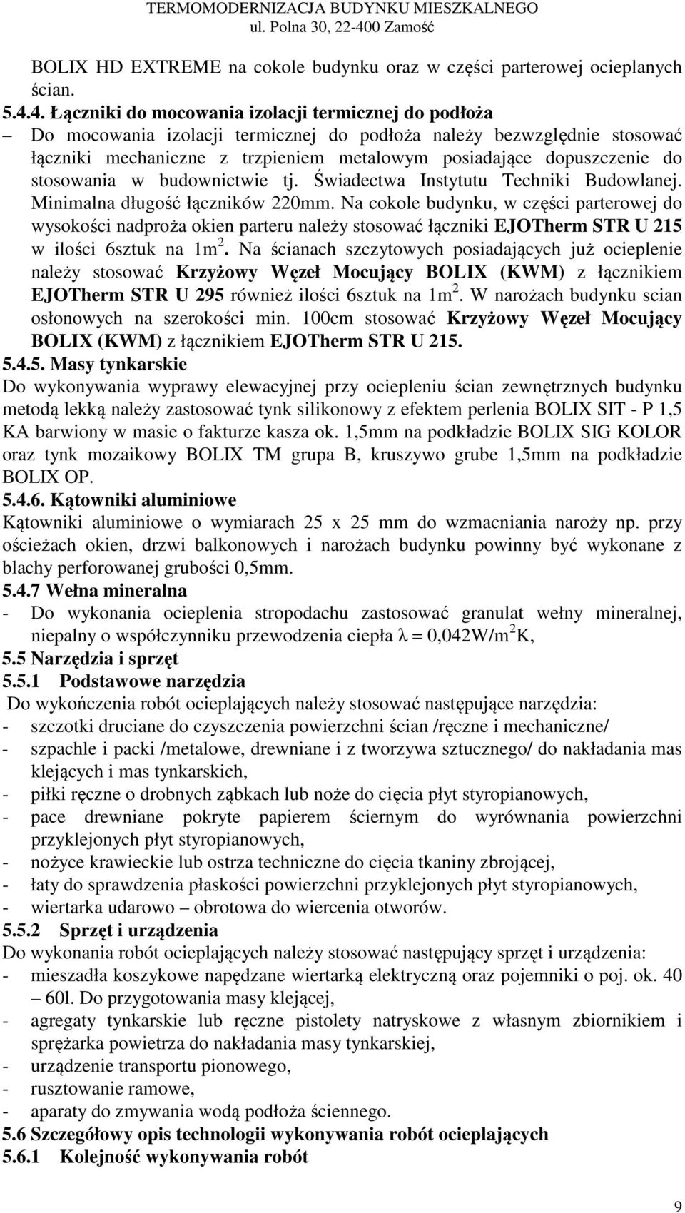 4. Łączniki do mocowania izolacji termicznej do podłoża Do mocowania izolacji termicznej do podłoża należy bezwzględnie stosować łączniki mechaniczne z trzpieniem metalowym posiadające dopuszczenie