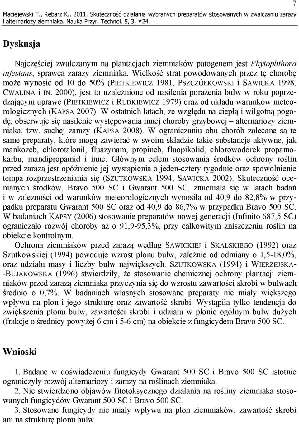 Wielkość strat powodowanych przez tę chorobę może wynosić od 10 do 50% (PIETKIEWICZ 1981, PSZCZÓŁKOWSKI i SAWICKA 1998, CWALINA i IN.