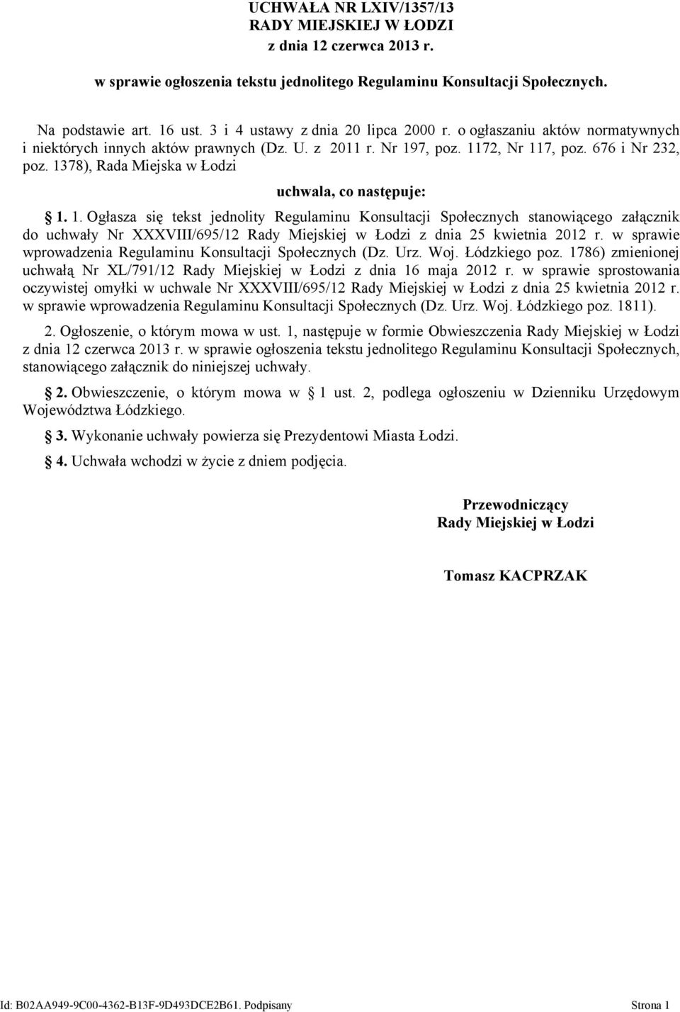 7, poz. 1172, Nr 117, poz. 676 i Nr 232, poz. 1378), Rada Miejska w Łodzi uchwala, co następuje: 1. 1. Ogłasza się tekst jednolity Regulaminu Konsultacji Społecznych stanowiącego załącznik do uchwały Nr XXXVIII/695/12 Rady Miejskiej w Łodzi z dnia 25 kwietnia 2012 r.