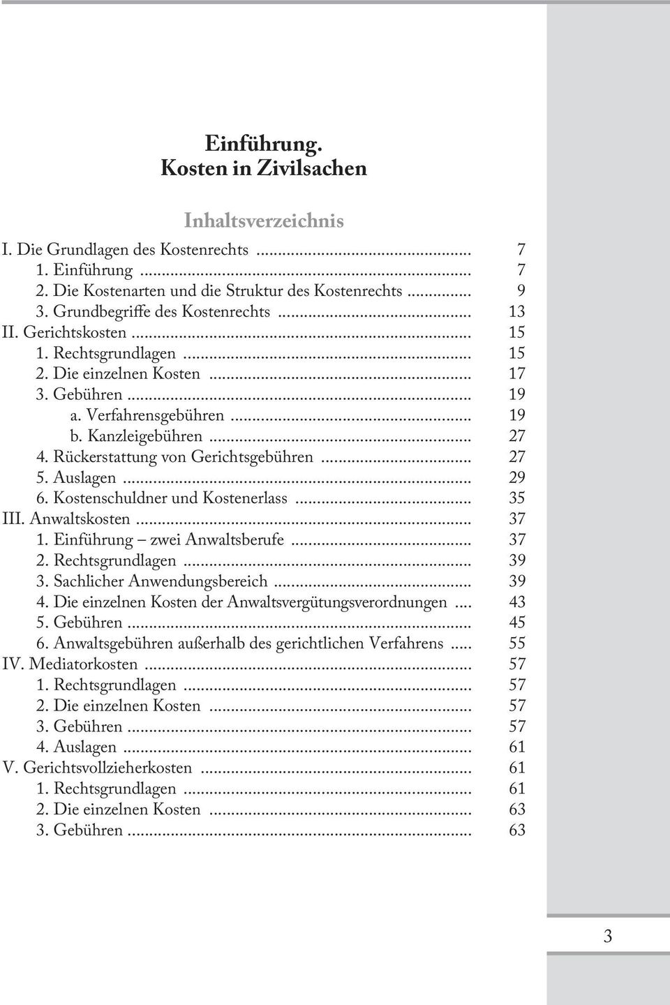 Rückerstattung von Gerichtsgebühren... 27 5. Auslagen... 29 6. Kostenschuldner und Kostenerlass... 35 III. Anwaltskosten... 37 1. Einführung zwei Anwaltsberufe... 37 2. Rechtsgrundlagen... 39 3.