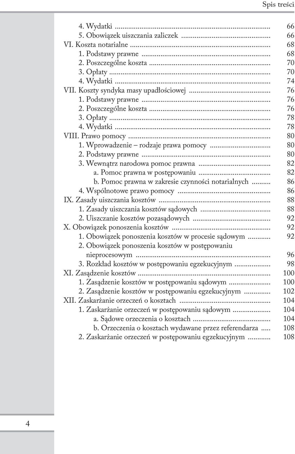 Podstawy prawne... 80 3. Wewnątrz narodowa pomoc prawna... 82 a. Pomoc prawna w postępowaniu... 82 b. Pomoc prawna w zakresie czynności notarialnych... 86 4. Wspólnotowe prawo pomocy... 86 IX.