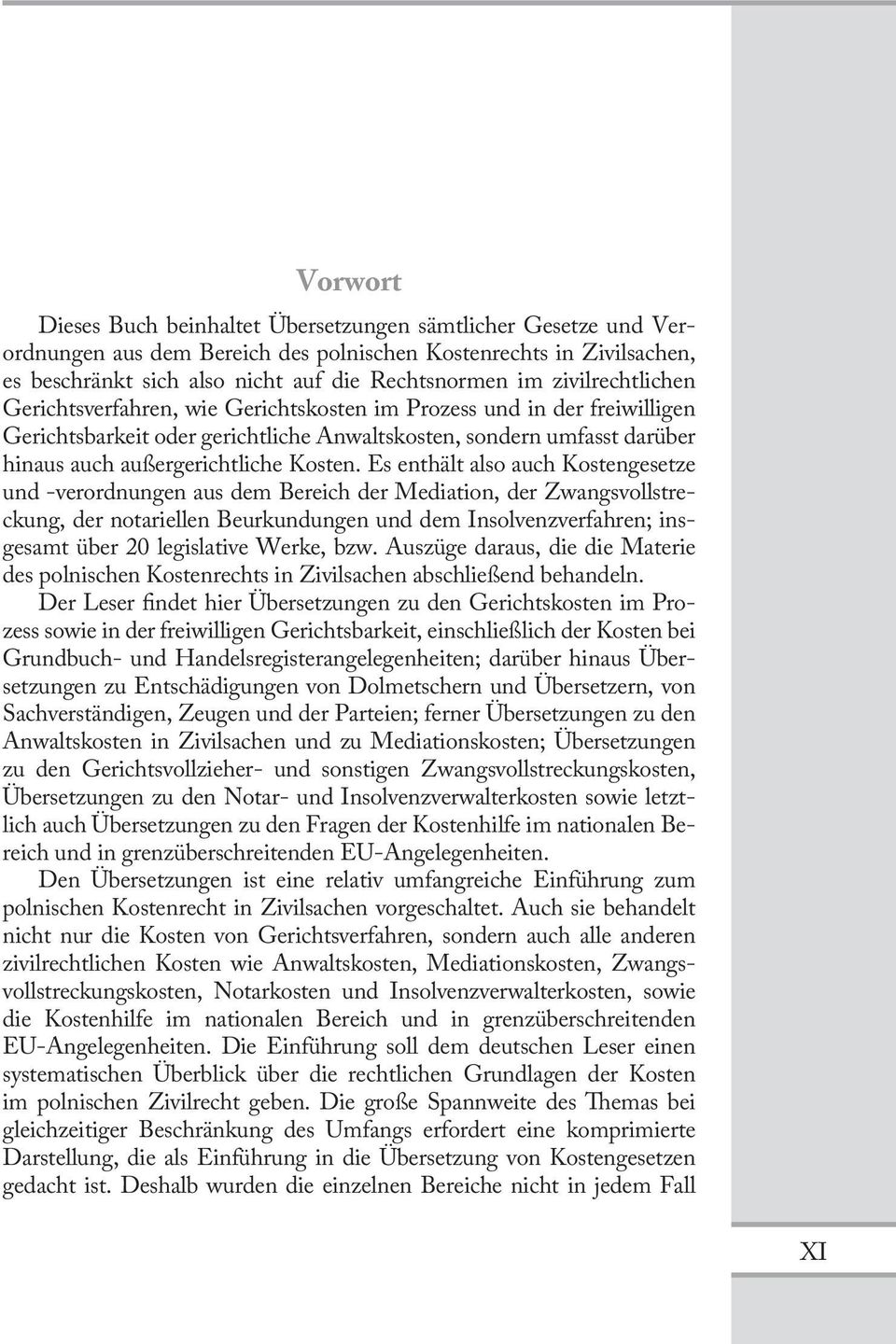 Es enthält also auch Kostengesetze und -verordnungen aus dem Bereich der Mediation, der Zwangsvollstreckung, der notariellen Beurkundungen und dem Insolvenzverfahren; insgesamt über 20 legislative