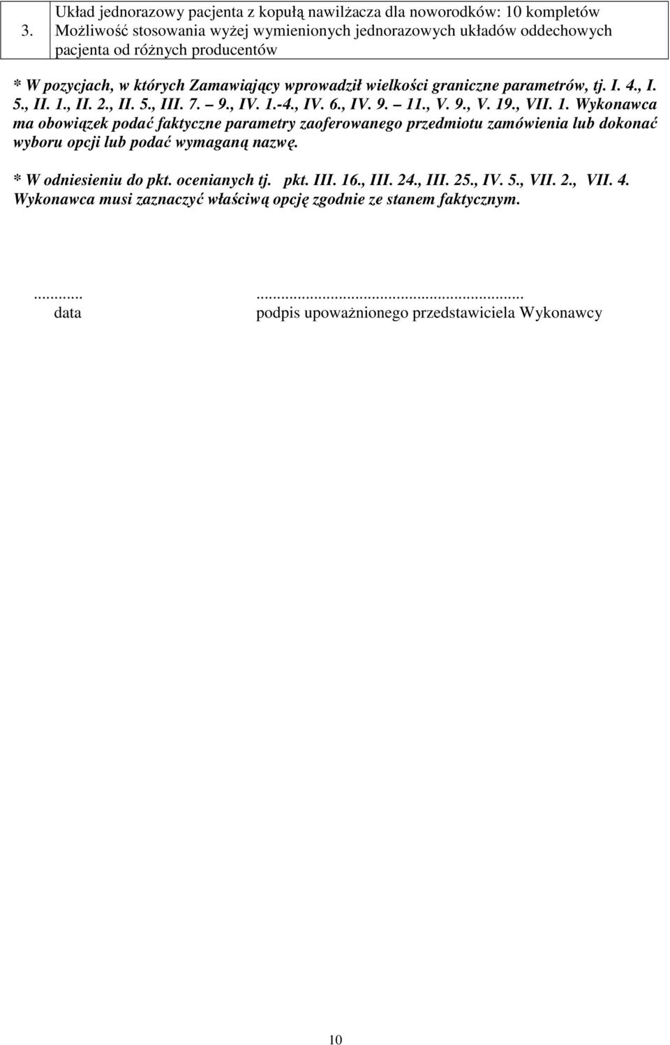 , VII. 1. Wykonawca ma obowiązek podać faktyczne parametry zaoferowanego przedmiotu zamówienia lub dokonać wyboru opcji lub podać wymaganą nazwę. * W odniesieniu do pkt.