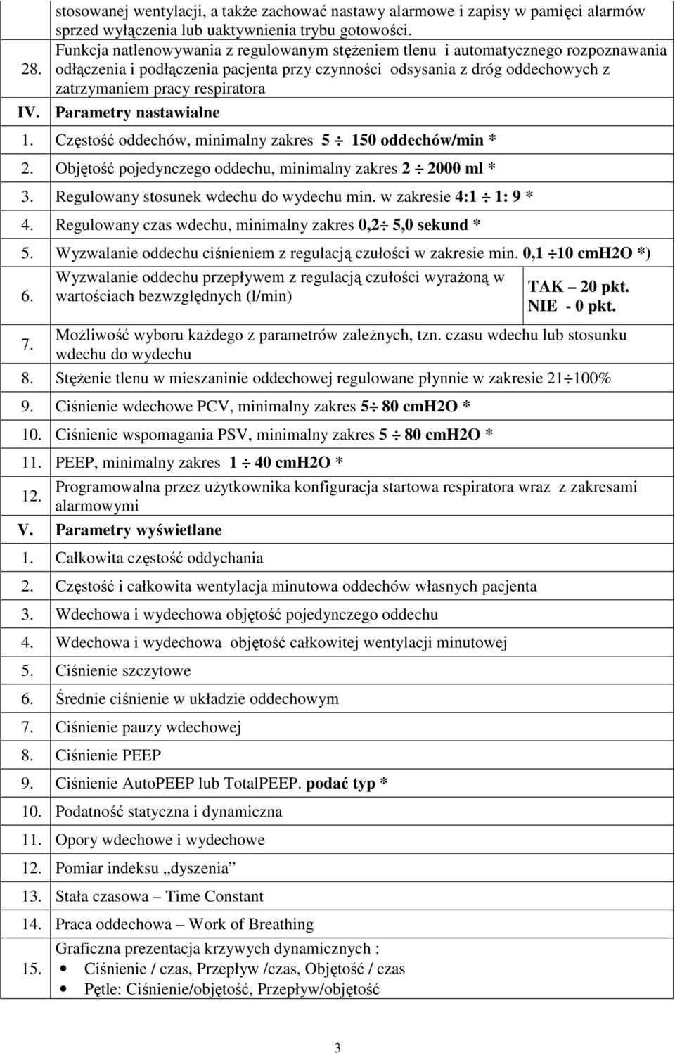 Parametry nastawialne 1. Częstość oddechów, minimalny zakres 5 150 oddechów/min * 2. Objętość pojedynczego oddechu, minimalny zakres 2 2000 ml * 3. Regulowany stosunek wdechu do wydechu min.