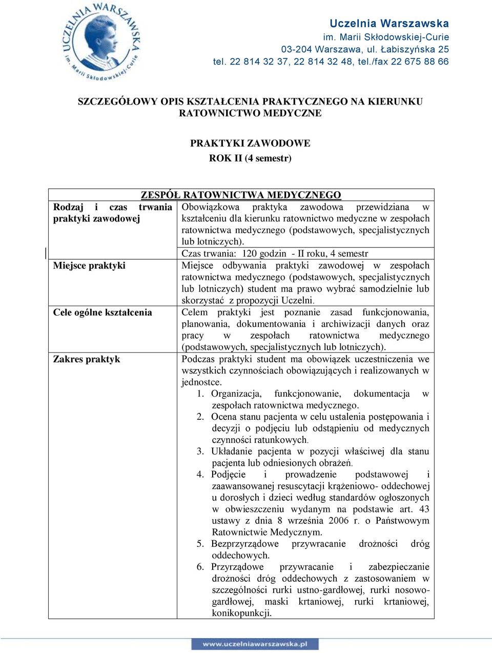 Czas trwania: 120 godzin - II roku, 4 semestr Miejsce praktyki Miejsce odbywania praktyki zawodowej w zespołach ratownictwa medycznego (podstawowych, specjalistycznych lub lotniczych) student ma