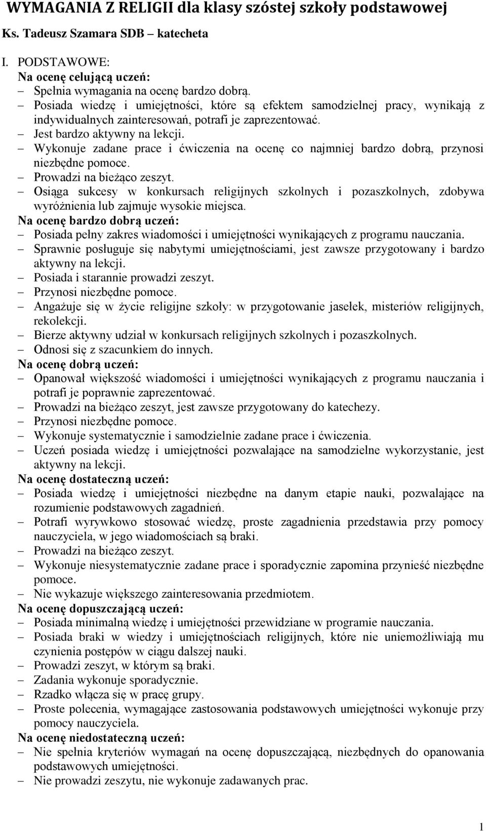 Wykonuje zadane prace i ćwiczenia na ocenę co najmniej bardzo dobrą, przynosi niezbędne pomoce. Prowadzi na bieżąco zeszyt.