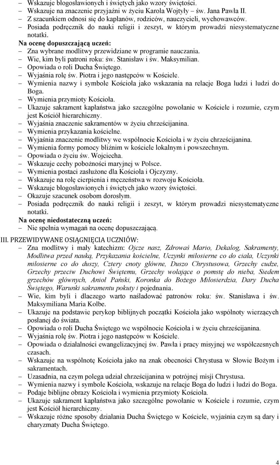Wymienia nazwy i symbole Kościoła jako wskazania na relacje Boga ludzi i ludzi do Boga. Wymienia przymioty Kościoła. Wyjaśnia znaczenie sakramentów w życiu chrześcijanina.