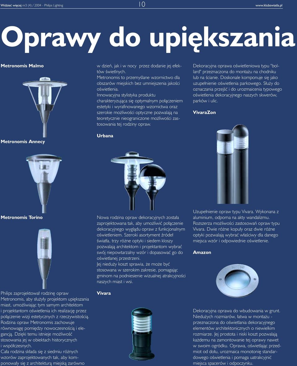 Innowacyjna stylistyka produktu charakteryzuj¹ca siê optymalnym po³¹czeniem estetyki i wyrafinowanego wzornictwa oraz szerokie mo liwoœci optyczne pozwalaj¹ na teoretycznie nieograniczone mo liwoœci